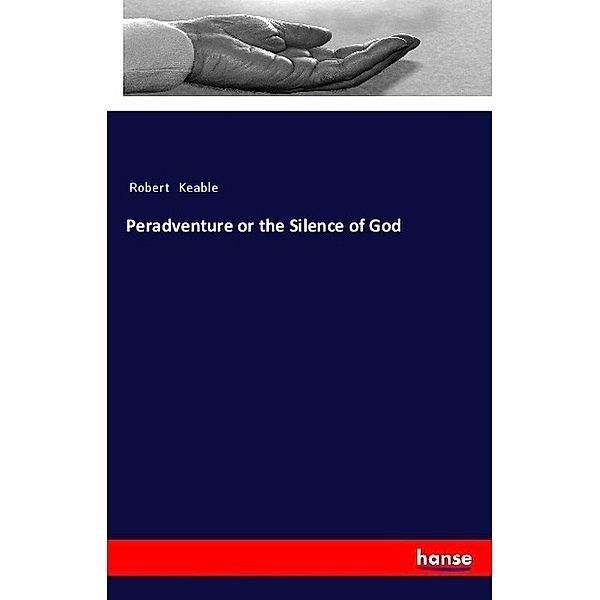 Peradventure or the Silence of God, Robert Keable