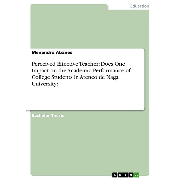 Perceived Effective Teacher: Does One Impact on the Academic Performance of College Students in Ateneo de Naga University?, Menandro Abanes