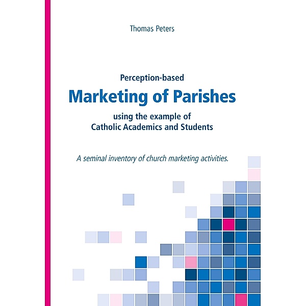 Perception-based Marketing of Parishes using the example of Catholic Academics and Students, Thomas Peters