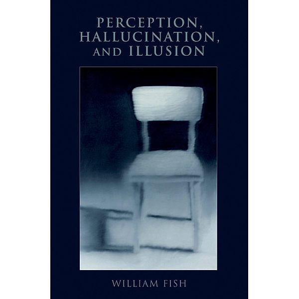 Perception, Hallucination, and Illusion, William Fish