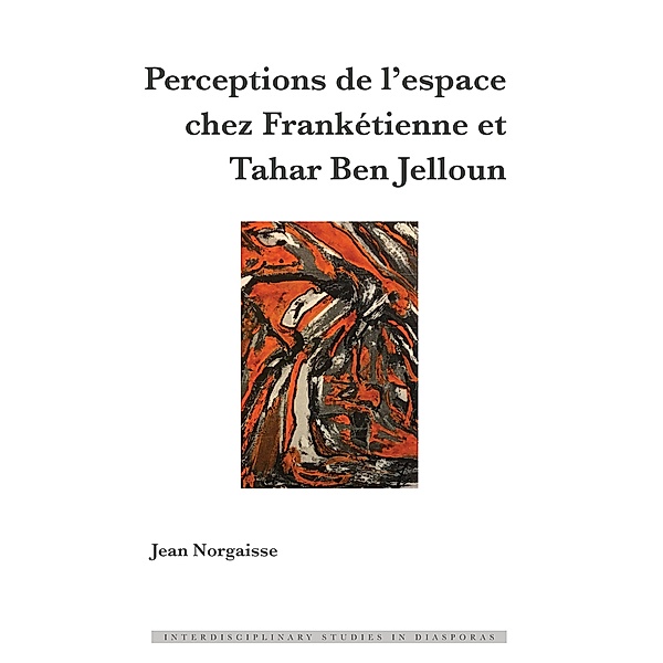 Perceptions de l'espace chez Frankétienne et Tahar Ben Jelloun / Interdisciplinary Studies in Diasporas Bd.11, Jean Norgaisse