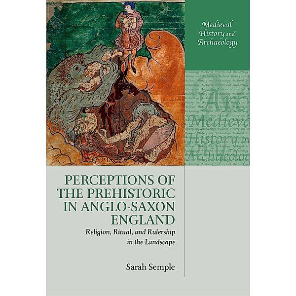 Perceptions of the Prehistoric in Anglo-Saxon England / Medieval History and Archaeology, Sarah Semple