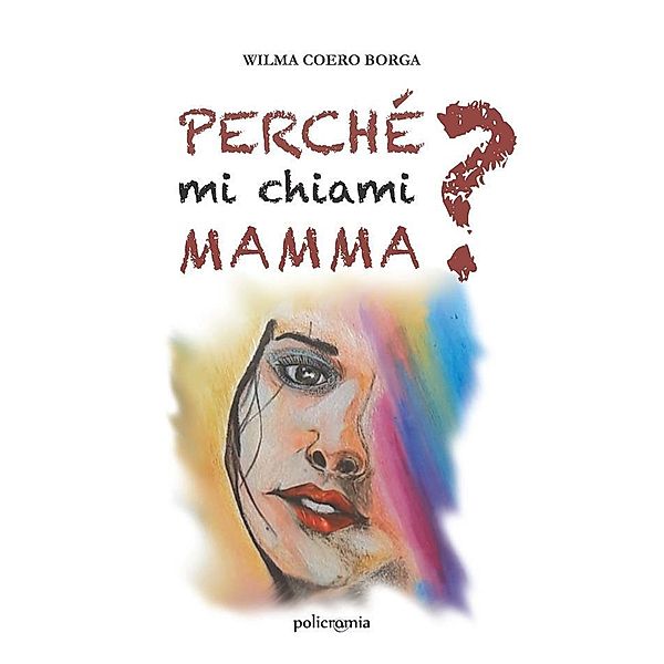 Perché mi chiami mamma? / Policromia Bd.1, Wilma Coero Borga