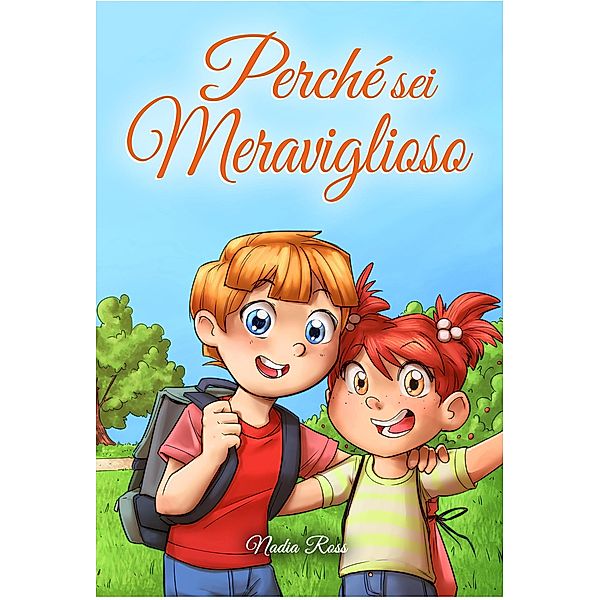 Perché sei Meraviglioso : Una raccolta di storie ispiratrici per ragazzi e ragazze sull'amicizia, il coraggio, la fiducia in sé stessi e l'importanza di lavorare insieme (Libri Motivazionali per Bambini, #5) / Libri Motivazionali per Bambini, Nadia Ross, Special Art Stories