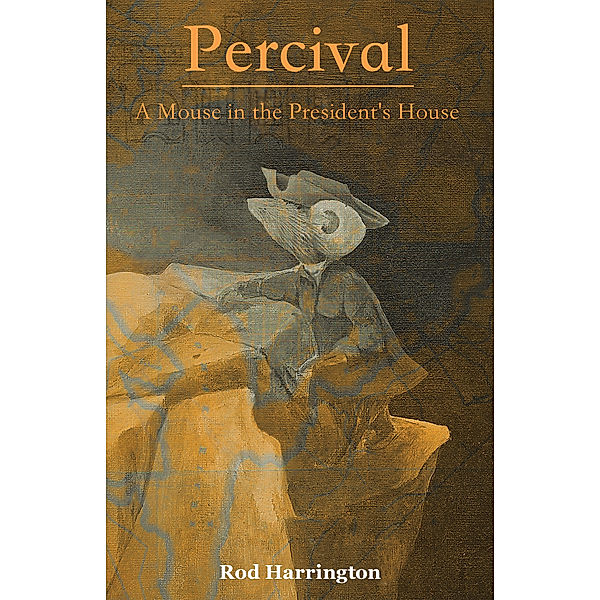 Percival, a Mouse in the President’S House, Rod Harrington