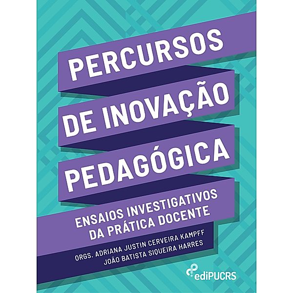 Percursos de inovação pedagógica: ensaios investigativos da prática docente, Adriana Justin Cerveira Kampff, João Batista Siqueira Harres