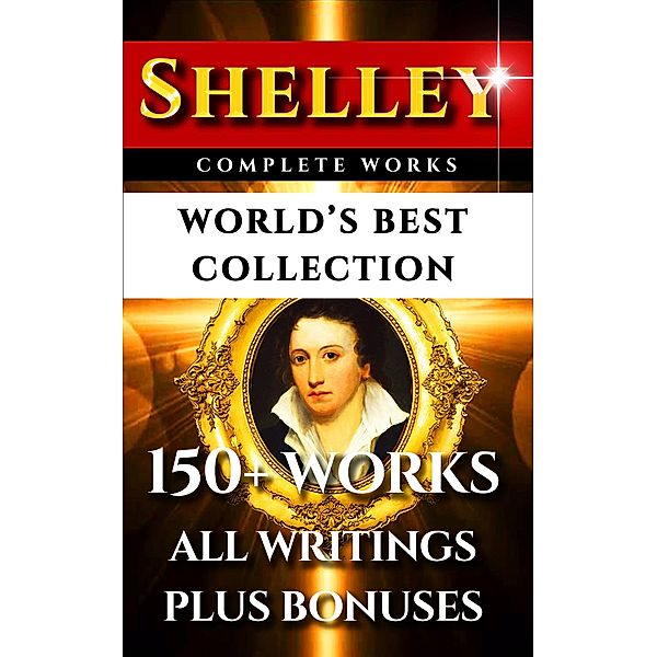 Percy Bysshe Shelley Complete Works - World's Best Collection, Percy Bysshe Shelley, Thomas Jefferson Hogg, Mary Shelley