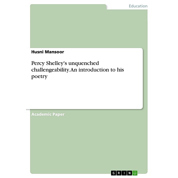 Percy Shelley's unquenched challengeability. An introduction to his poetry, Husni Mansoor
