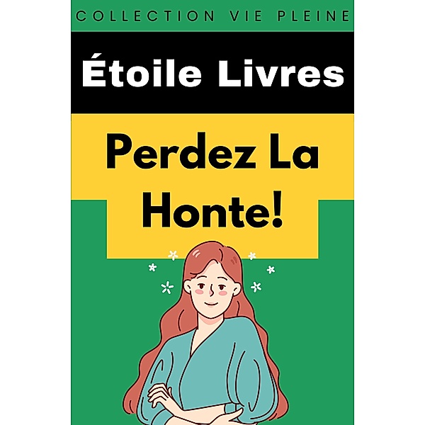 Perdez La Honte! (Collection Vie Pleine, #22) / Collection Vie Pleine, Étoile Livres