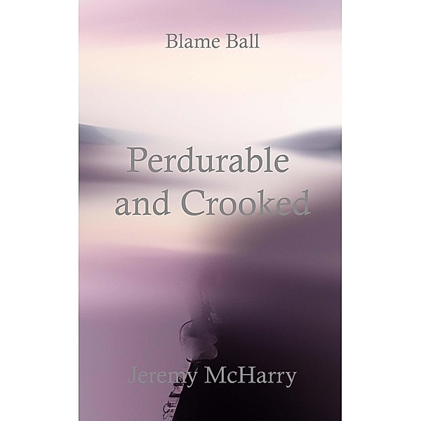 Perdurable and Crooked / Blame Ball Bd.7, Jeremy McHarry