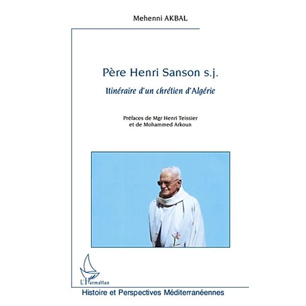 PEre henri sanson s.j - itineraire d'un chretien d'algerie / Harmattan, Mehenni Akbal Mehenni Akbal