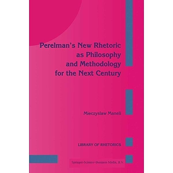 Perelman's New Rhetoric as Philosophy and Methodology for the Next Century / Library of Rhetorics Bd.1, M. Maneli