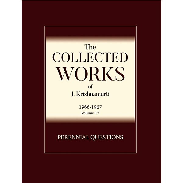 Perennial Questions / The Collected Works of J. Krishnamurti 1966-1967 Bd.17, J. Krishnamurti