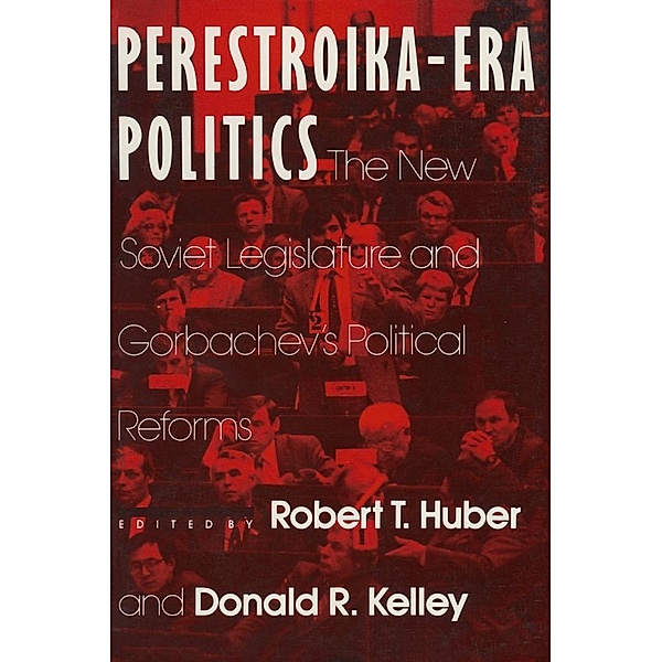 Perestroika Era Politics: The New Soviet Legislature and Gorbachev's Political Reforms, Robert T. Huber, Larry D Kelley