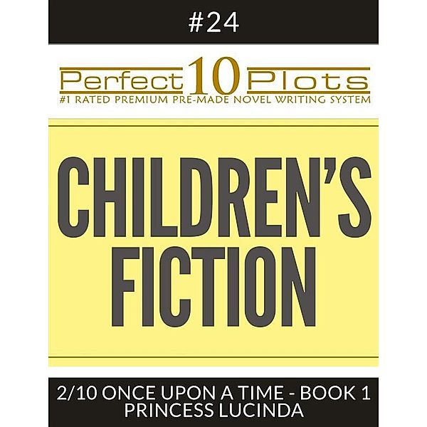 Perfect 10 Plots: Perfect 10 Children's Fiction Plots #24-2 ONCE UPON A TIME - BOOK 1 PRINCESS LUCINDA, Perfect 10 Plots