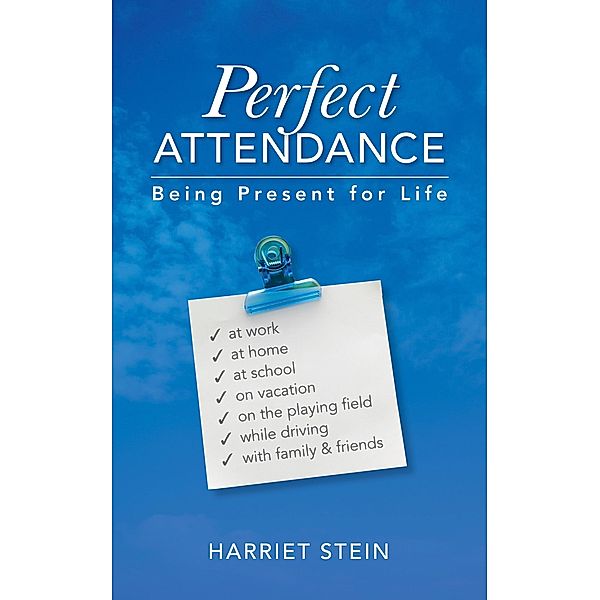 Perfect Attendance: Being Present for Life, Harriet Stein