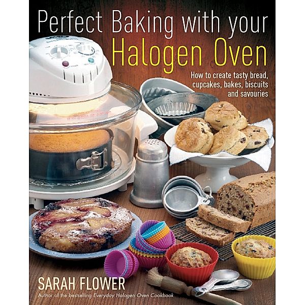 Perfect Baking With Your Halogen Oven, Sarah Flower