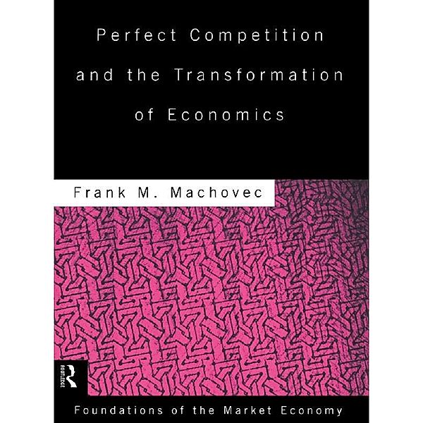 Perfect Competition and the Transformation of Economics, Frank Machovec