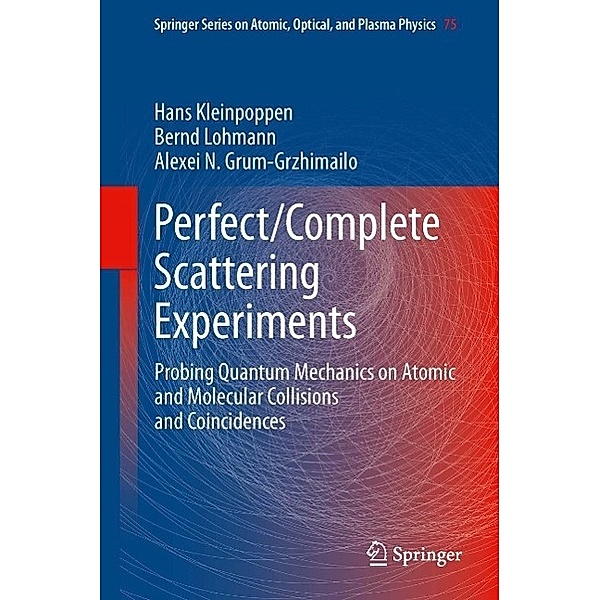 Perfect/Complete Scattering Experiments / Springer Series on Atomic, Optical, and Plasma Physics Bd.75, Hans Kleinpoppen, Bernd Lohmann, Alexei N. Grum-Grzhimailo
