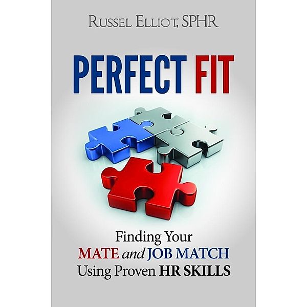 Perfect Fit: Finding Your Mate and Job Match Using Proven HR Skills, Russel Elliot