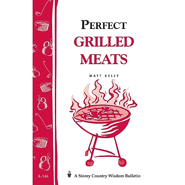 Perfect Grilled Meats / Storey Country Wisdom Bulletin, Matt Kelly