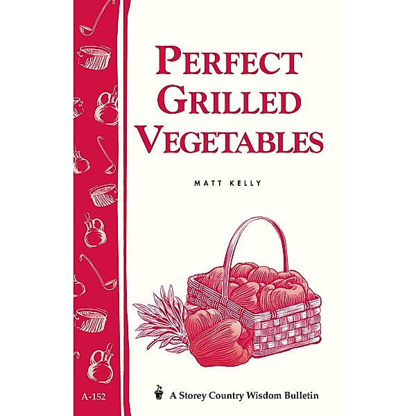 Perfect Grilled Vegetables / Storey Country Wisdom Bulletin, Matt Kelly