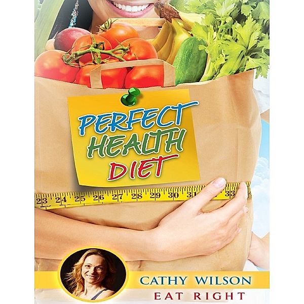 Perfect Health Diet: Eat Right, Cathy Wilson