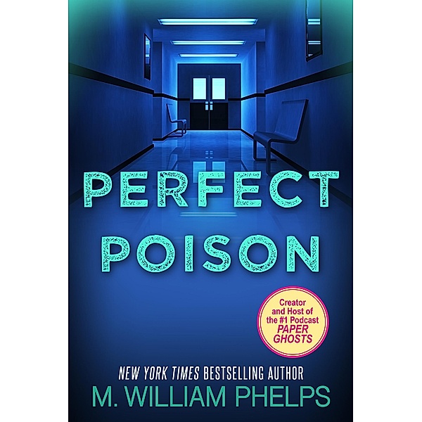 Perfect Poison: A Female Serial Killer's Deadly Medicine, M. William Phelps