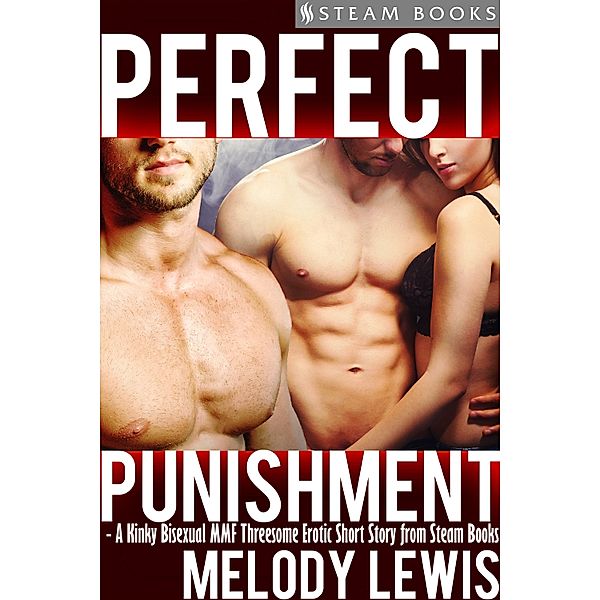 Perfect Punishment - A Kinky Bisexual MMF Threesome Erotic Short Story from Steam Books / Gay Sex: It's Not For Pussies Bd.4, Melody Lewis, Steam Books