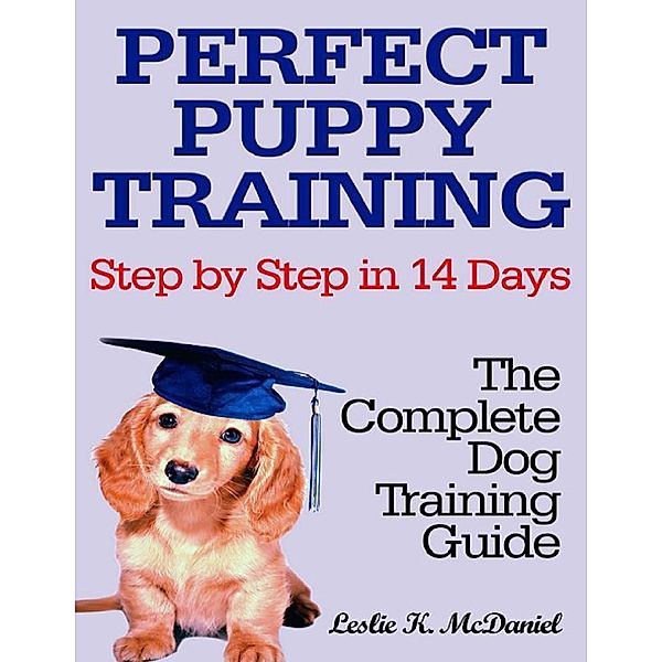 Perfect Puppy Training Step by Step in 14 Days: The Complete Dog Training Guide, Leslie K. McDaniel