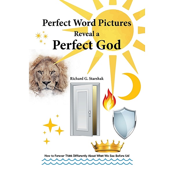 Perfect Word Pictures Reveal a Perfect God, Richard G. Starshak