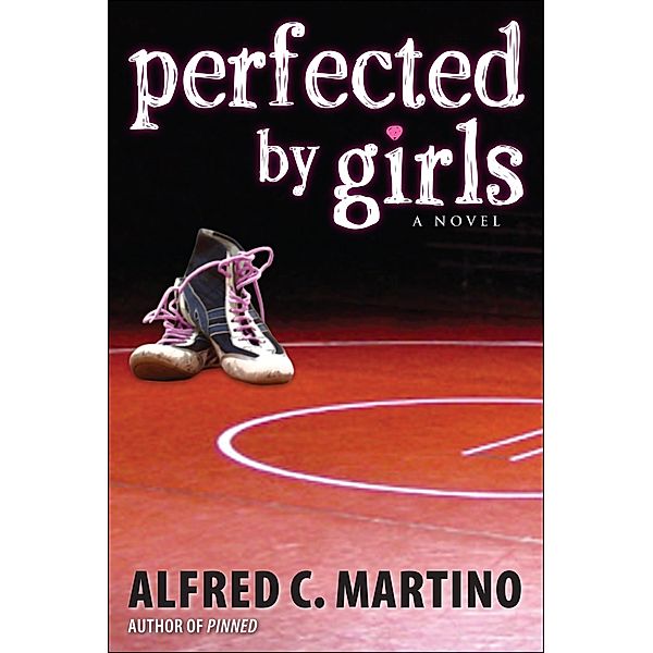 Perfected By Girls: A Novel, Alfred C. Martino