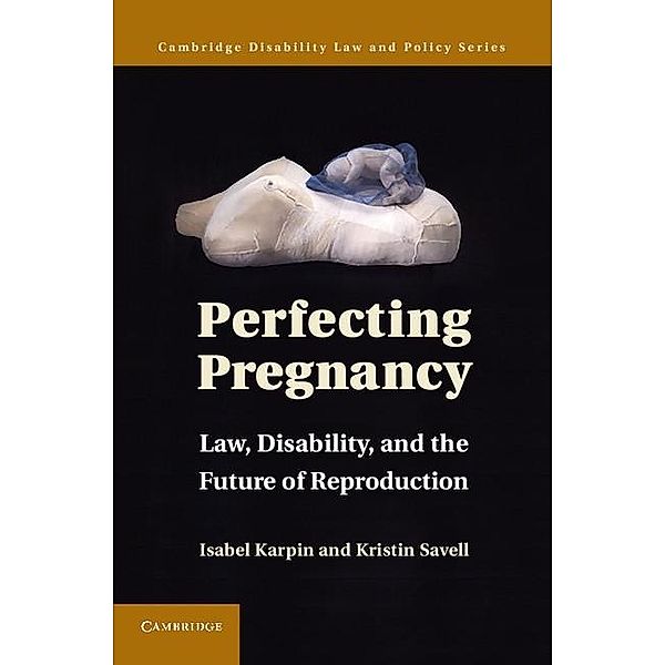 Perfecting Pregnancy / Cambridge Disability Law and Policy Series, Isabel Karpin