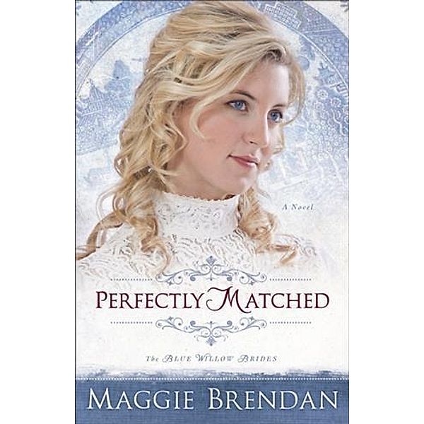 Perfectly Matched (The Blue Willow Brides Book #3), Maggie Brendan