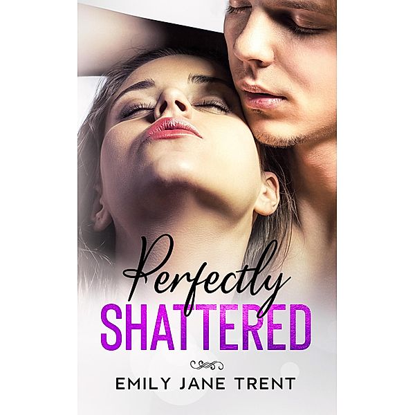 Perfectly Shattered (Sexy & Dangerous, #1) / Sexy & Dangerous, Emily Jane Trent