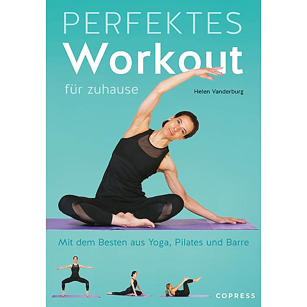 Perfektes Workout für zuhause. Mit dem Besten aus Yoga, Pilates und Barre, Helen Vanderburg