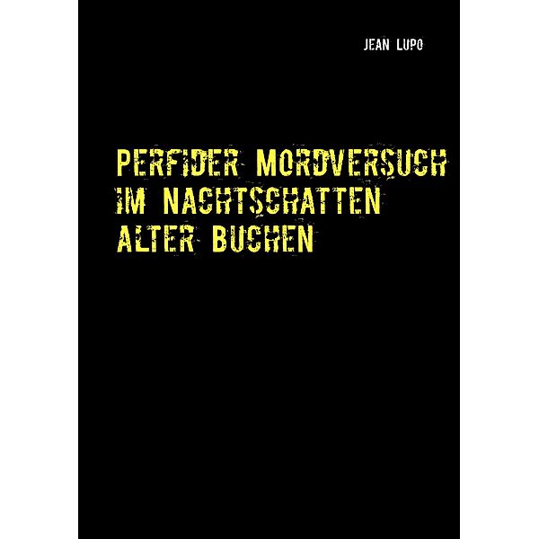 Perfider Mordversuch im Nachtschatten alter Buchen, Jean Lupo