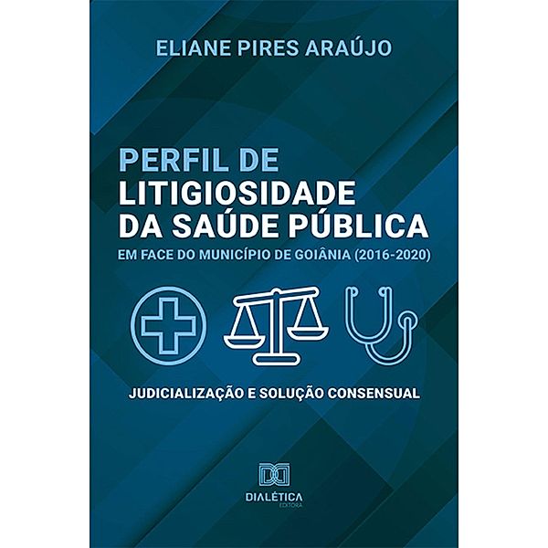 Perfil de litigiosidade da saúde pública em face do município de Goiânia (2016-2020), Eliane Pires Araújo