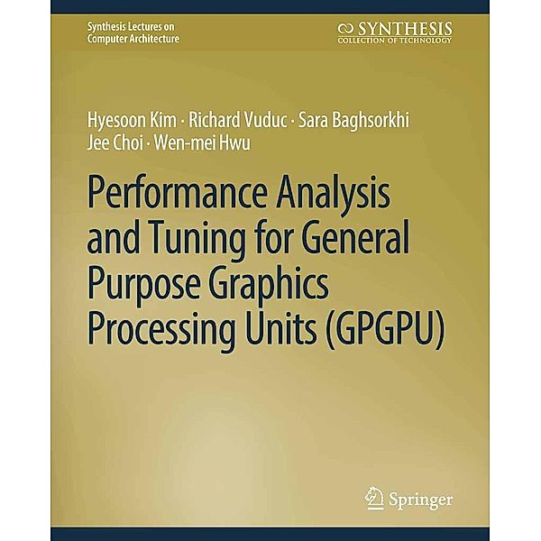 Performance Analysis and Tuning for General Purpose Graphics Processing Units (GPGPU) / Synthesis Lectures on Computer Architecture, Hyesoon Kim, Richard Vuduc, Sara Baghsorkhi, Jee Choi, Wen-mei W. Hwu