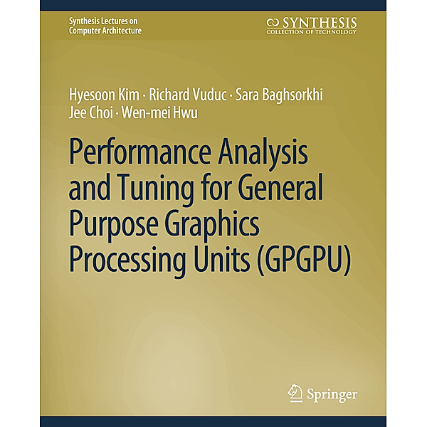 Performance Analysis and Tuning for General Purpose Graphics Processing Units (GPGPU), Hyesoon Kim, Richard Vuduc, Sara Baghsorkhi, Jee Choi, Wen-mei W. Hwu