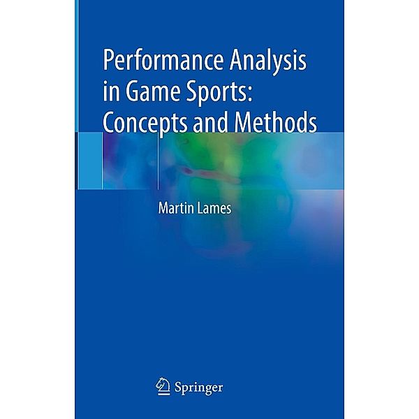 Performance Analysis in Game Sports: Concepts and Methods, Martin Lames