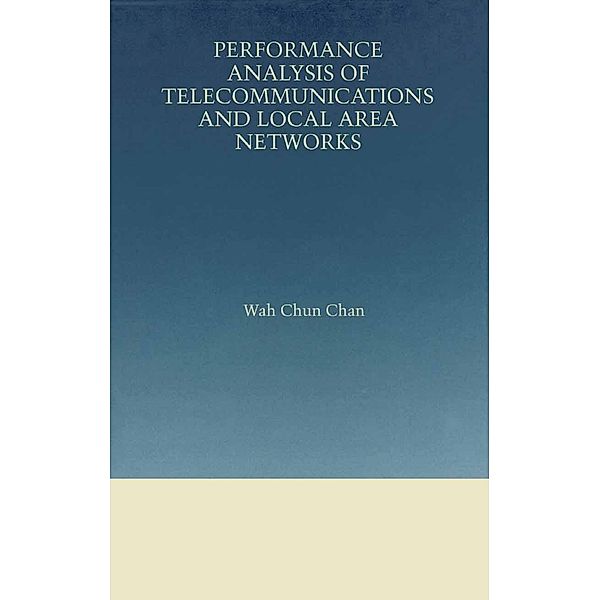 Performance Analysis of Telecommunications and Local Area Networks / The Springer International Series in Engineering and Computer Science Bd.533, Wah Chun Chan