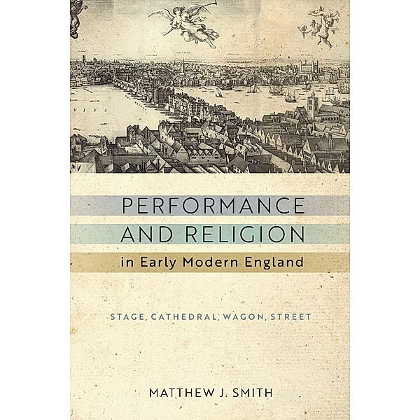 Performance and Religion in Early Modern England / ReFormations: Medieval and Early Modern, Matthew J. Smith