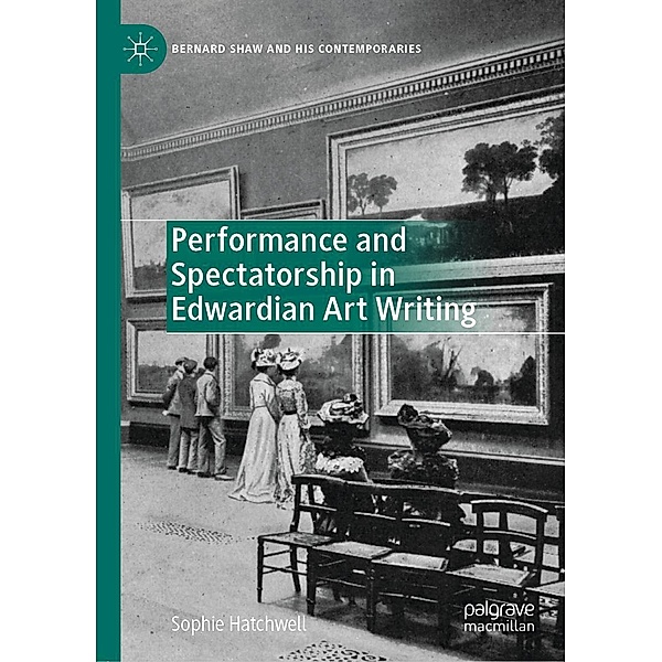 Performance and Spectatorship in Edwardian Art Writing / Bernard Shaw and His Contemporaries, Sophie Hatchwell