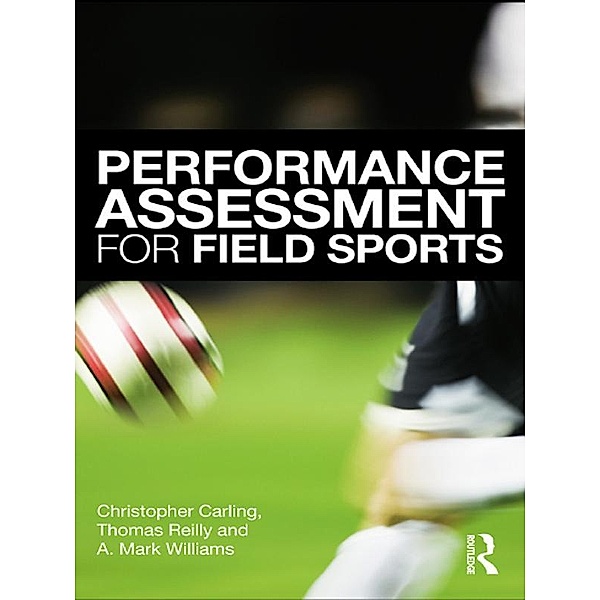 Performance Assessment for Field Sports, Christopher Carling, Tom Reilly, A. Mark Williams