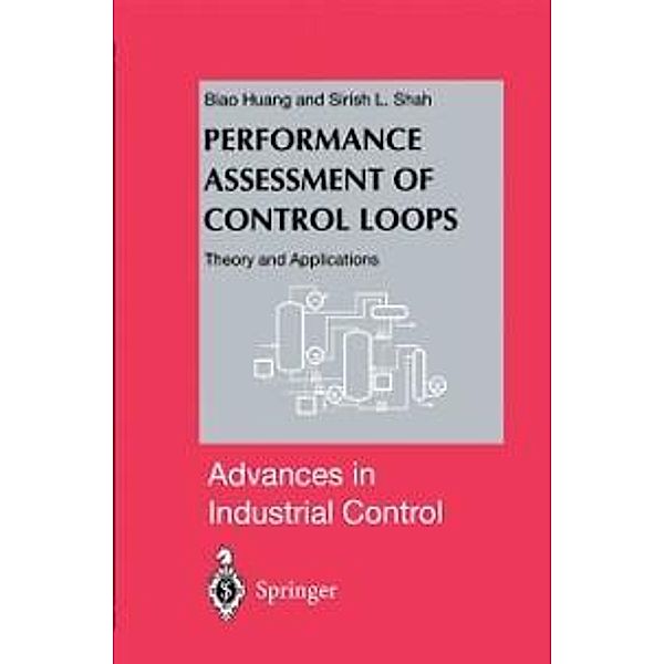 Performance Assessment of Control Loops / Advances in Industrial Control, Biao Huang, Sirish L. Shah