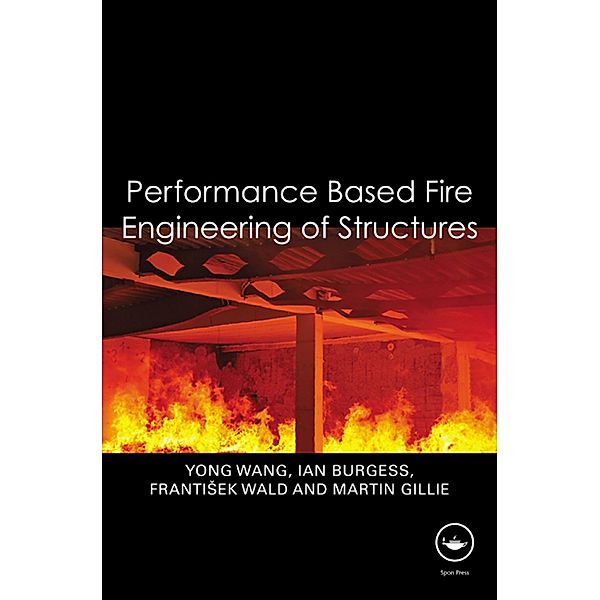 Performance-Based Fire Engineering of Structures, Yong Wang, Ian Burgess, Frantisek Wald, Martin Gillie