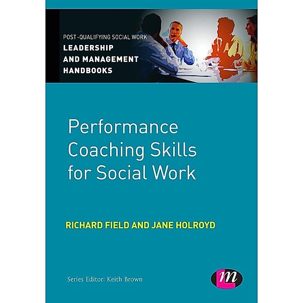 Performance Coaching Skills for Social Work / Post-Qualifying Social Work Leadership and Management Handbooks, Jane Holroyd, Richard Field