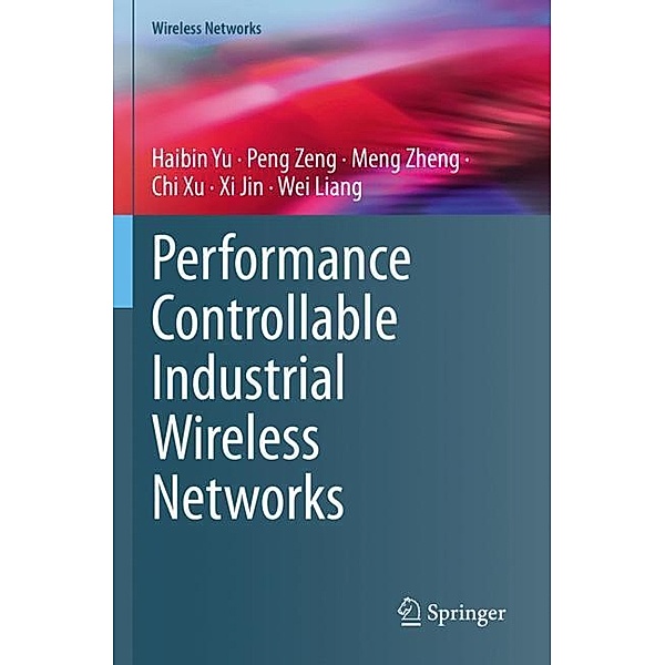 Performance Controllable Industrial Wireless Networks, Haibin Yu, Peng Zeng, Meng Zheng, Chi Xu, Xi Jin, Wei Liang
