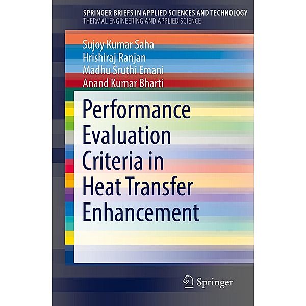 Performance Evaluation Criteria in Heat Transfer Enhancement / SpringerBriefs in Applied Sciences and Technology, Sujoy Kumar Saha, Hrishiraj Ranjan, Madhu Sruthi Emani, Anand Kumar Bharti
